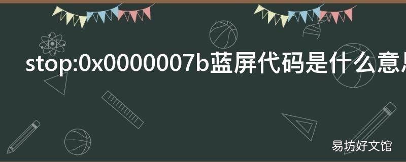 stop:0x0000007b蓝屏代码是什么意思