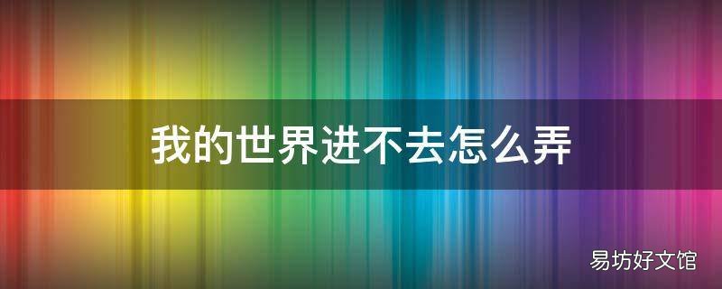 我的世界进不去怎么弄