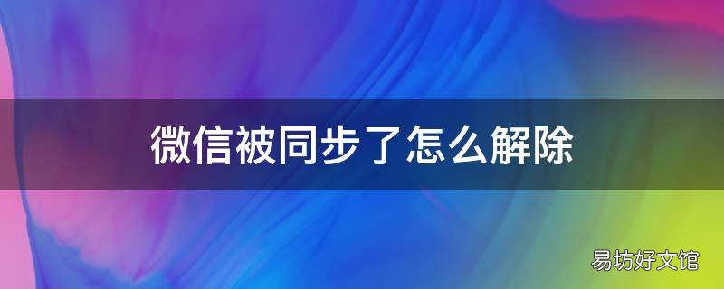 微信被同步了怎么解除