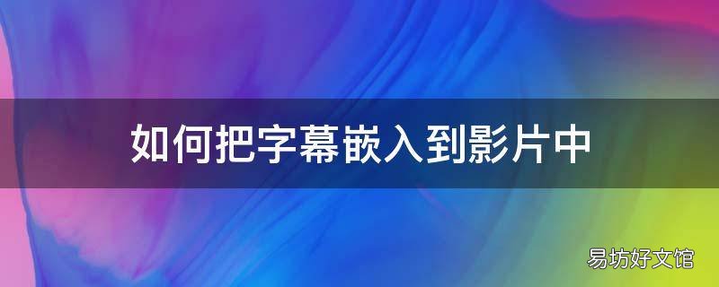 如何把字幕嵌入到影片中