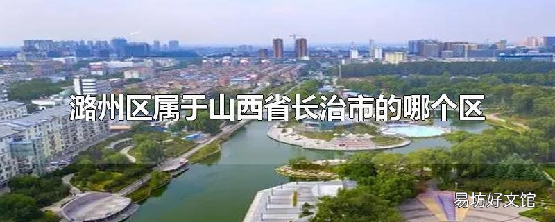 潞州区属于山西省长治市的哪个区