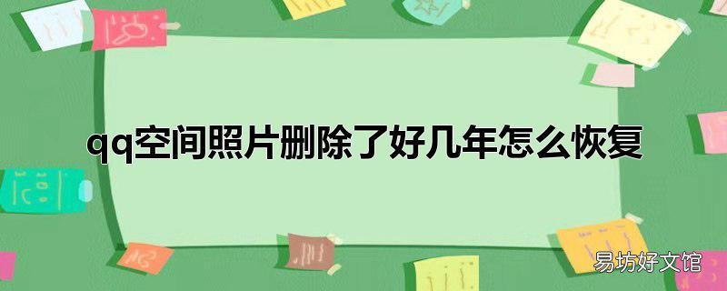 qq空间照片删除了好几年怎么恢复