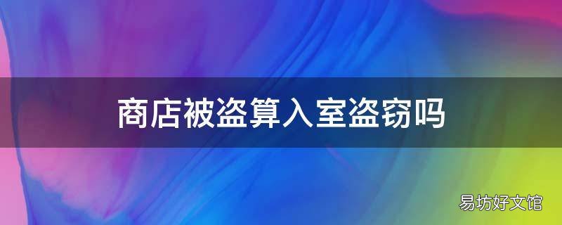 商店被盗算入室盗窃吗