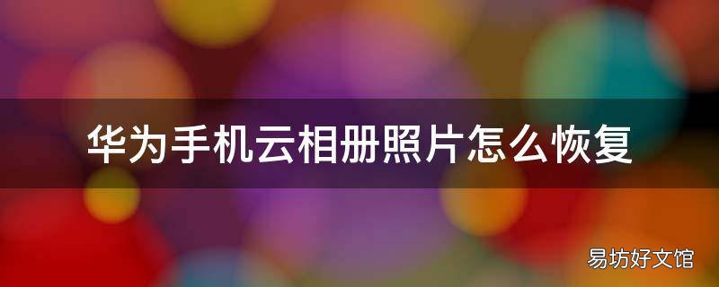 华为手机云相册照片怎么恢复