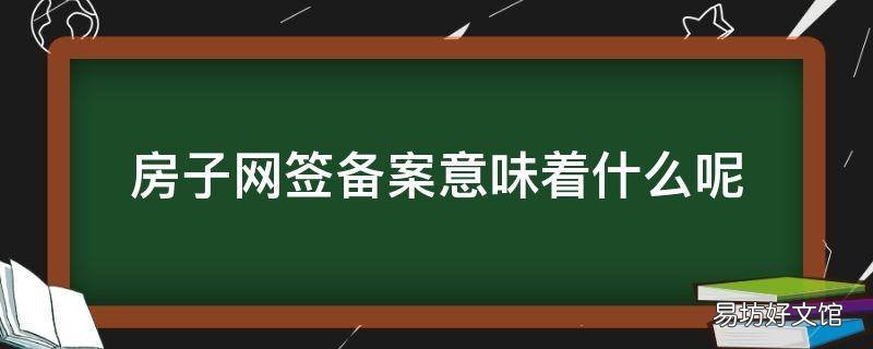房子网签备案意味着什么呢