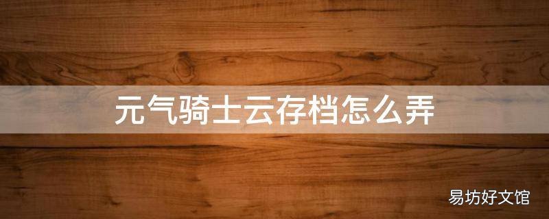 元气骑士云存档怎么弄