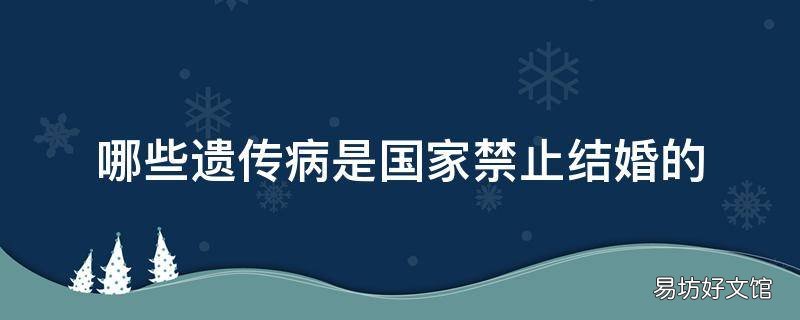 哪些遗传病是国家禁止结婚的