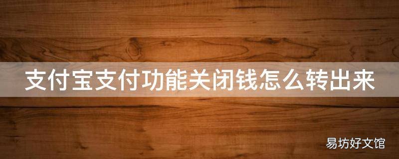 支付宝支付功能关闭钱怎么转出来