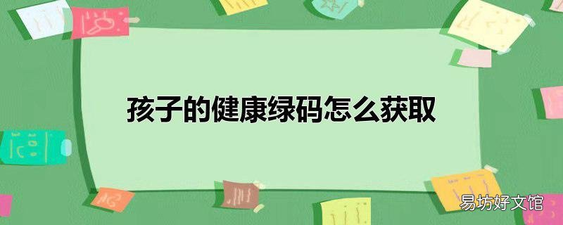 孩子的健康绿码怎么获取
