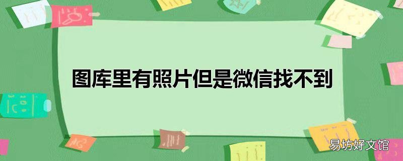 图库里有照片但是微信找不到