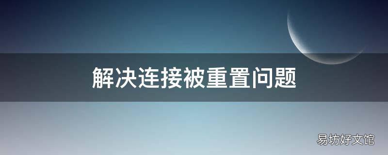 解决连接被重置问题