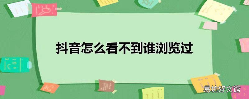 抖音怎么看不到谁浏览过
