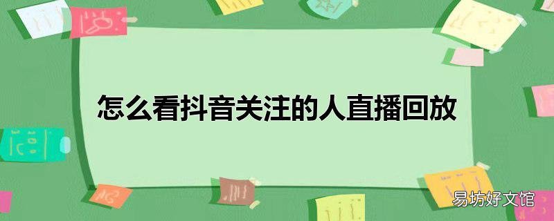 怎么看抖音关注的人直播回放