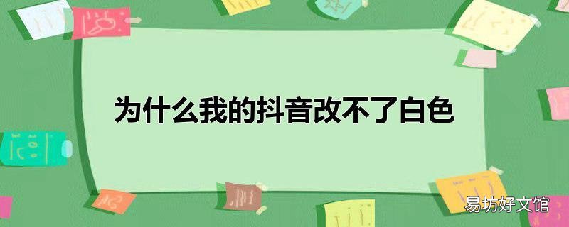 为什么我的抖音改不了白色