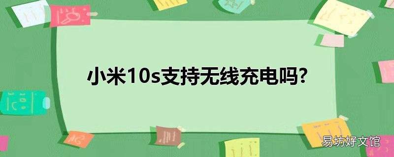 小米10s支持无线充电吗?