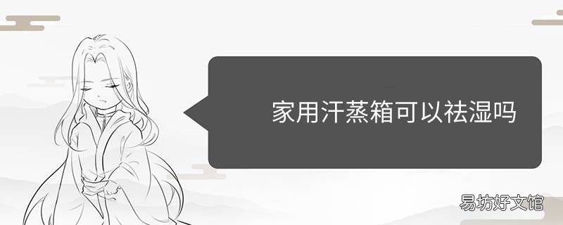家用汗蒸箱可以祛湿吗