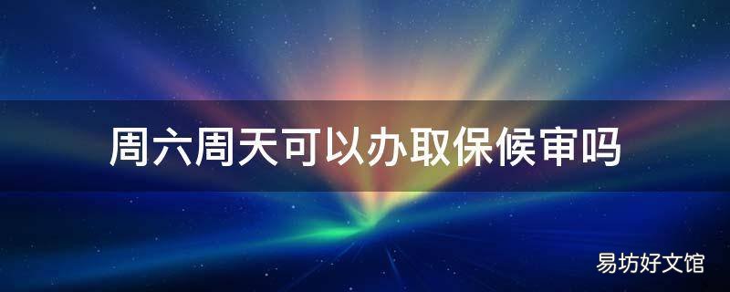 周六周天可以办取保候审吗