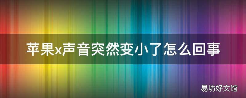 苹果x声音突然变小了怎么回事