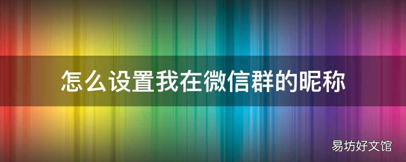 怎么设置我在微信群的昵称