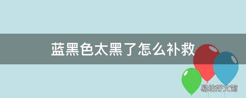 蓝黑色太黑了怎么补救