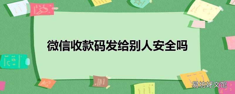 微信收款码发给别人安全吗