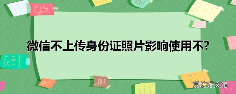 微信不上传身份证照片影响使用不?