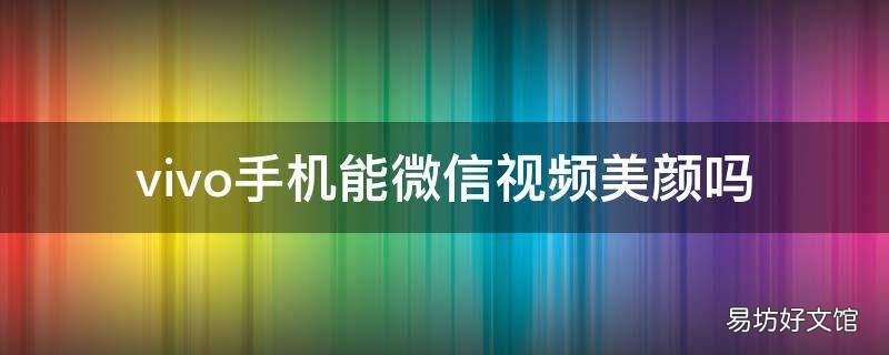 vivo手机能微信视频美颜吗