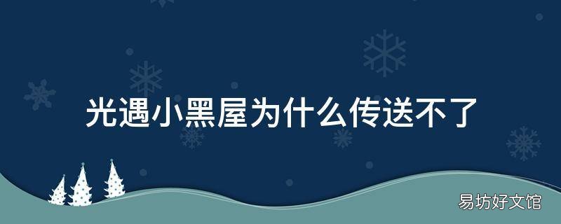 光遇小黑屋为什么传送不了