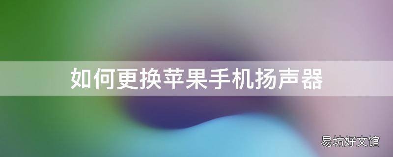 如何更换苹果手机扬声器