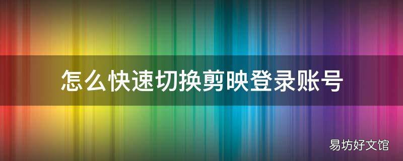 怎么快速切换剪映登录账号