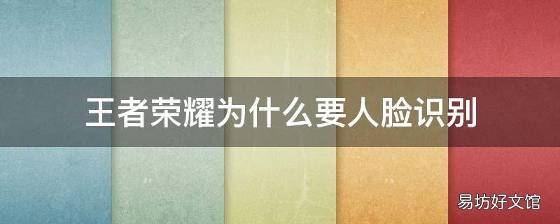 王者荣耀为什么要人脸识别