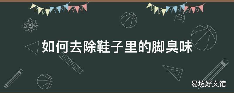 如何去除鞋子里的脚臭味