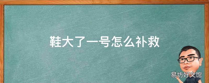 鞋大了一号怎么补救