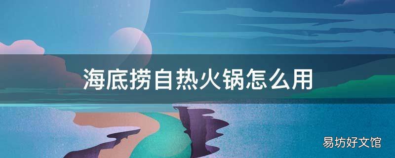 海底捞自热火锅怎么用