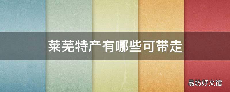 莱芜特产有哪些可带走