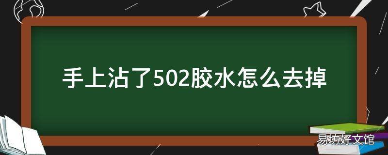 手上沾了502胶水怎么去掉