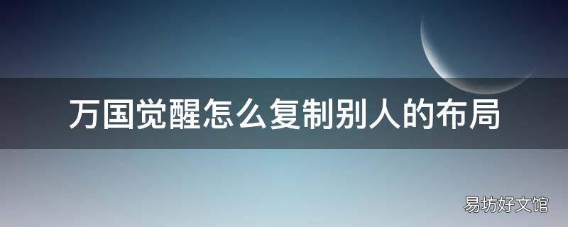 万国觉醒怎么复制别人的布局