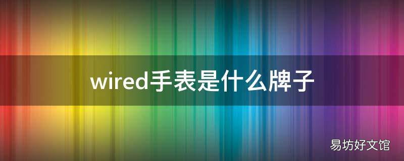 wired手表是什么牌子