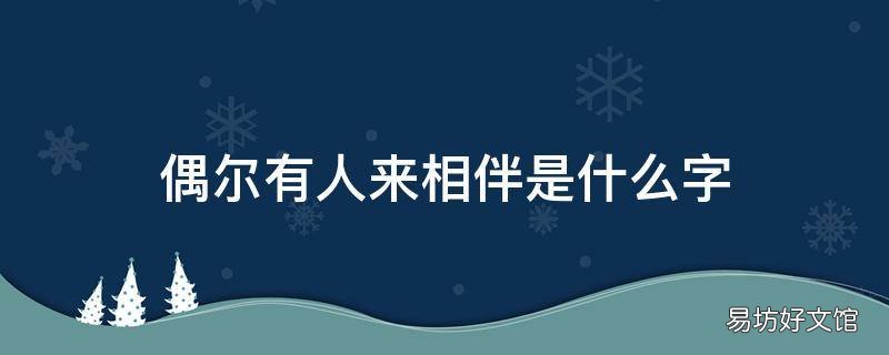偶尔有人来相伴是什么字