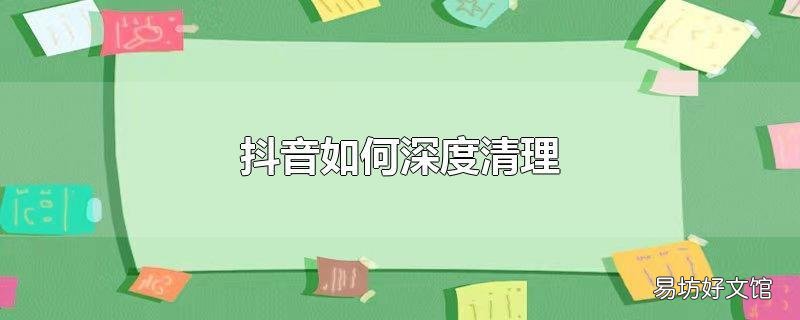 抖音如何深度清理