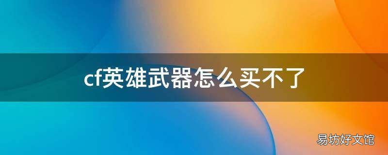 cf英雄武器怎么买不了