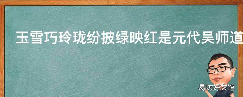 玉雪巧玲珑纷披绿映红是元代吴师道的诗写的是什么