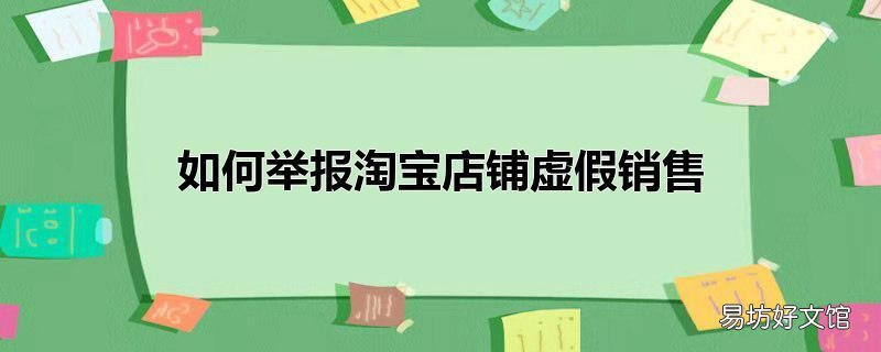 如何举报淘宝店铺虚假销售