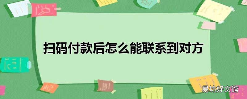 扫码付款后怎么能联系到对方
