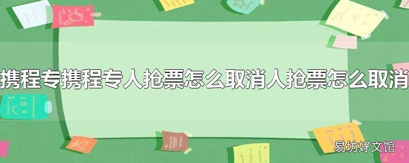携程专人抢票怎么取消