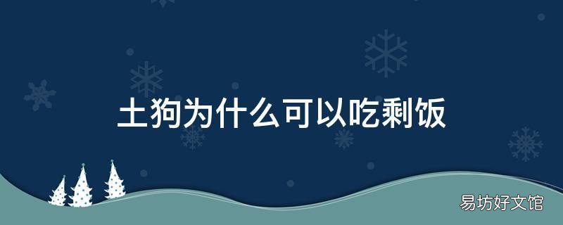 土狗为什么可以吃剩饭