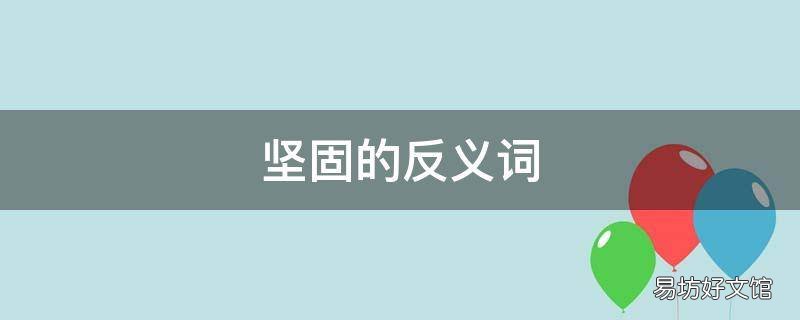 坚固的反义词