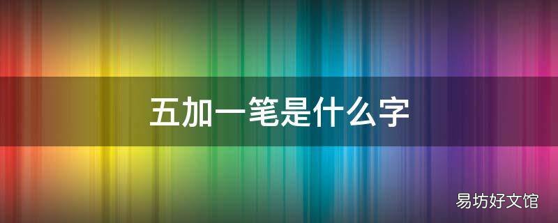 五加一笔是什么字