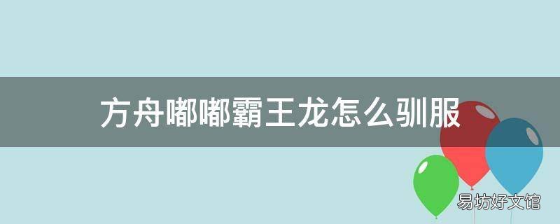 方舟嘟嘟霸王龙怎么驯服