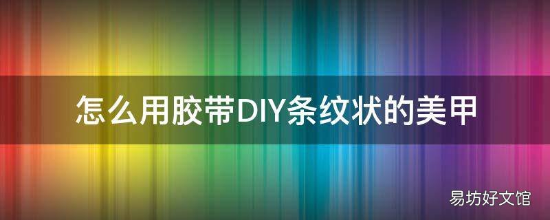 怎么用胶带DIY条纹状的美甲